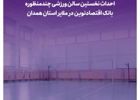 احداث نخستین سالن ورزشی چندمنظوره بانک اقتصادنوین در ملایر استان همدان